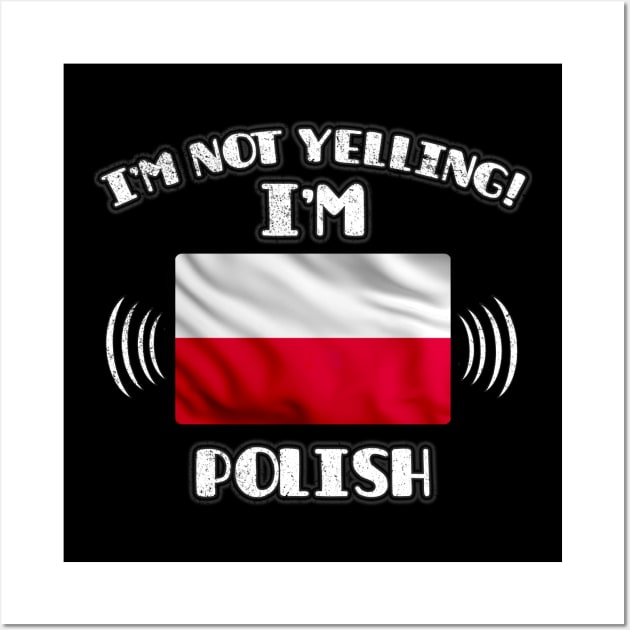 I'm Not Yelling I'm Polish - Gift for Polish With Roots From Poland Wall Art by Country Flags